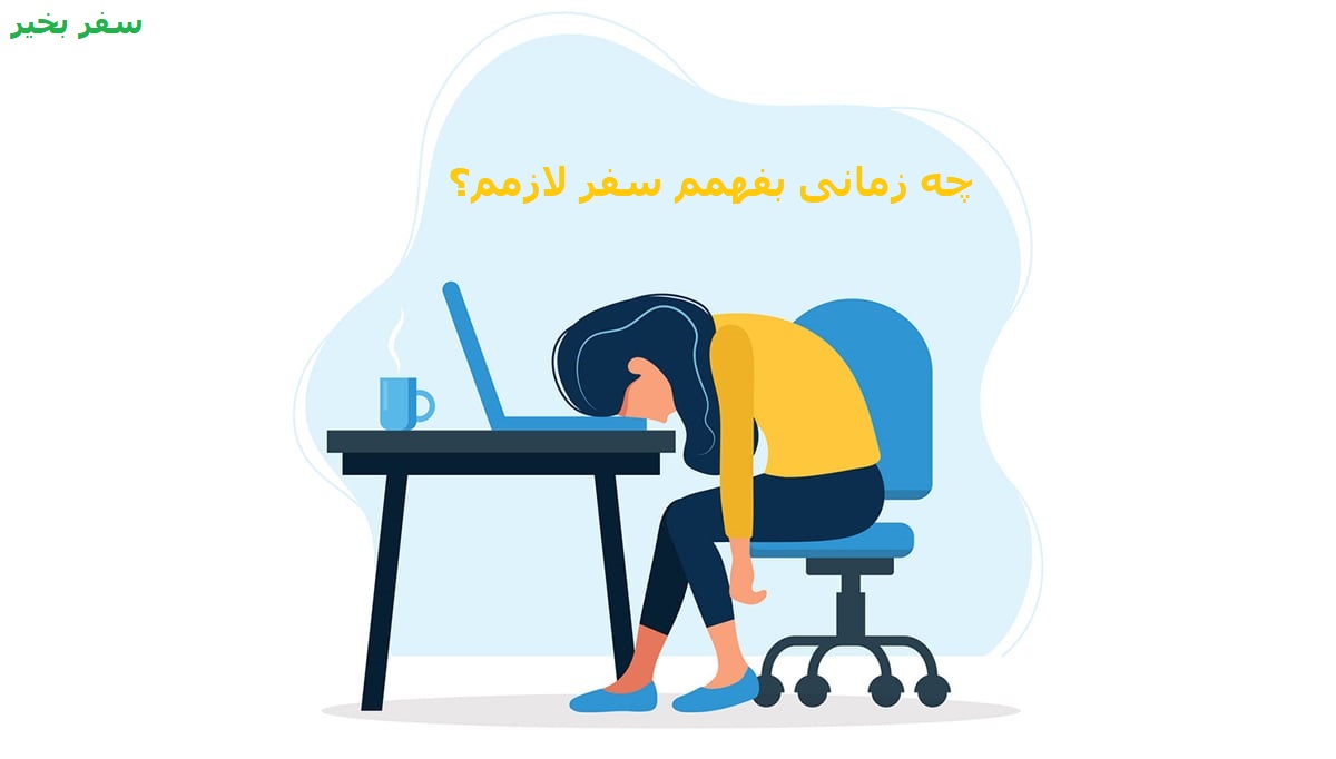 چه زمانی بفهمم سفر لازمم؟